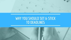 why you should set and stick to deadlines