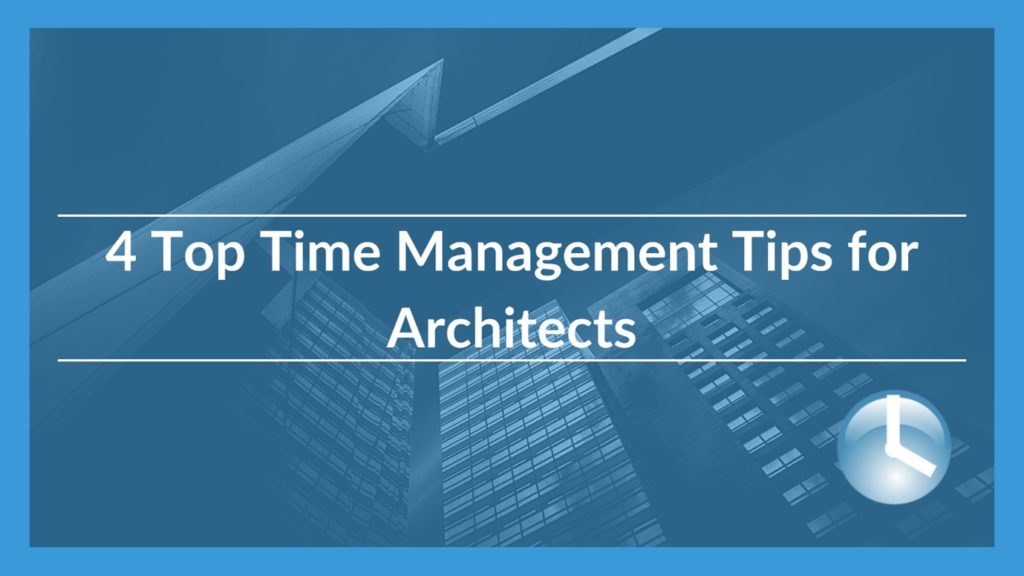 4 Top Time Management Tips for Architects